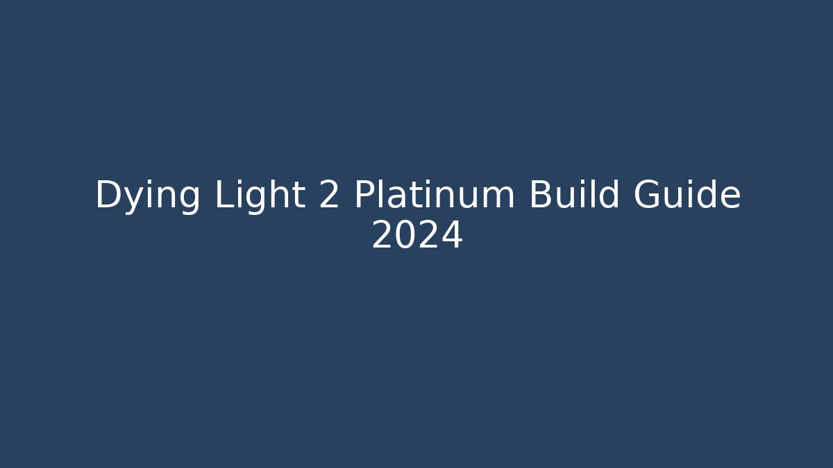 Dying Light 2 Platinum Build Guide 2024