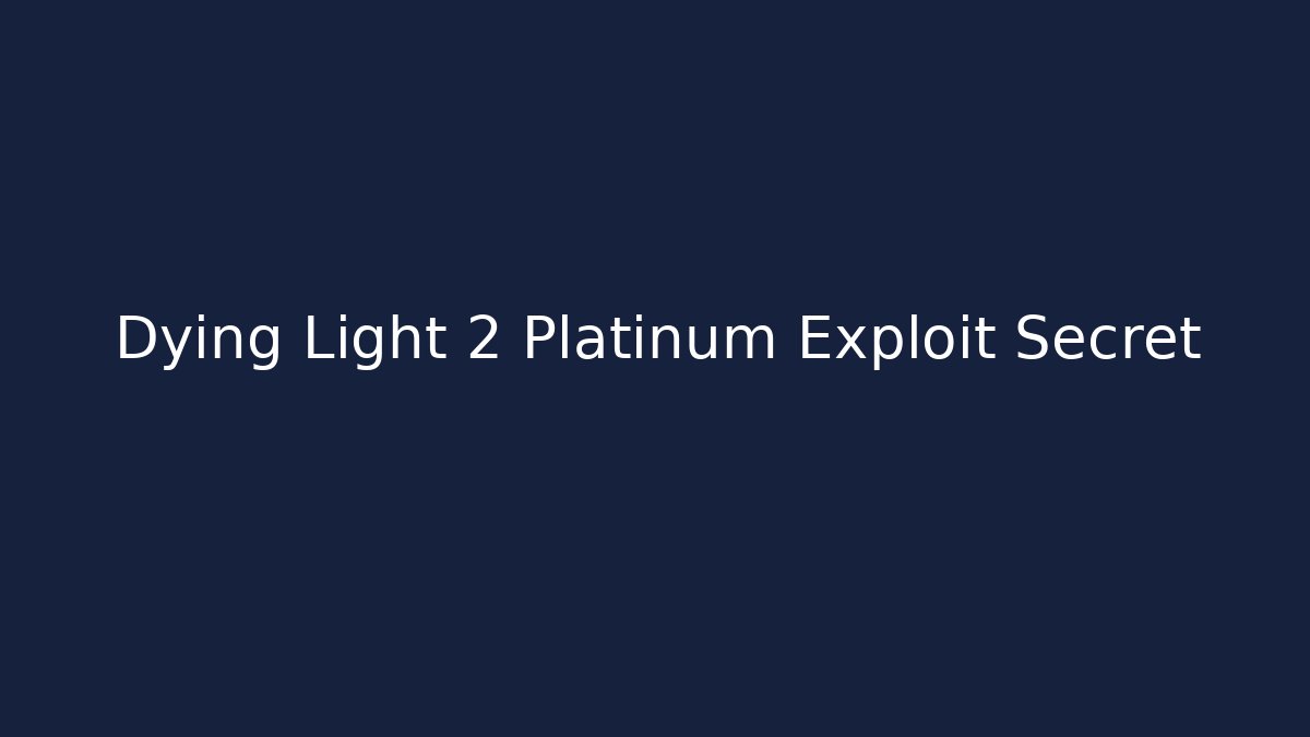 Dying Light 2 Platinum Exploit Secret