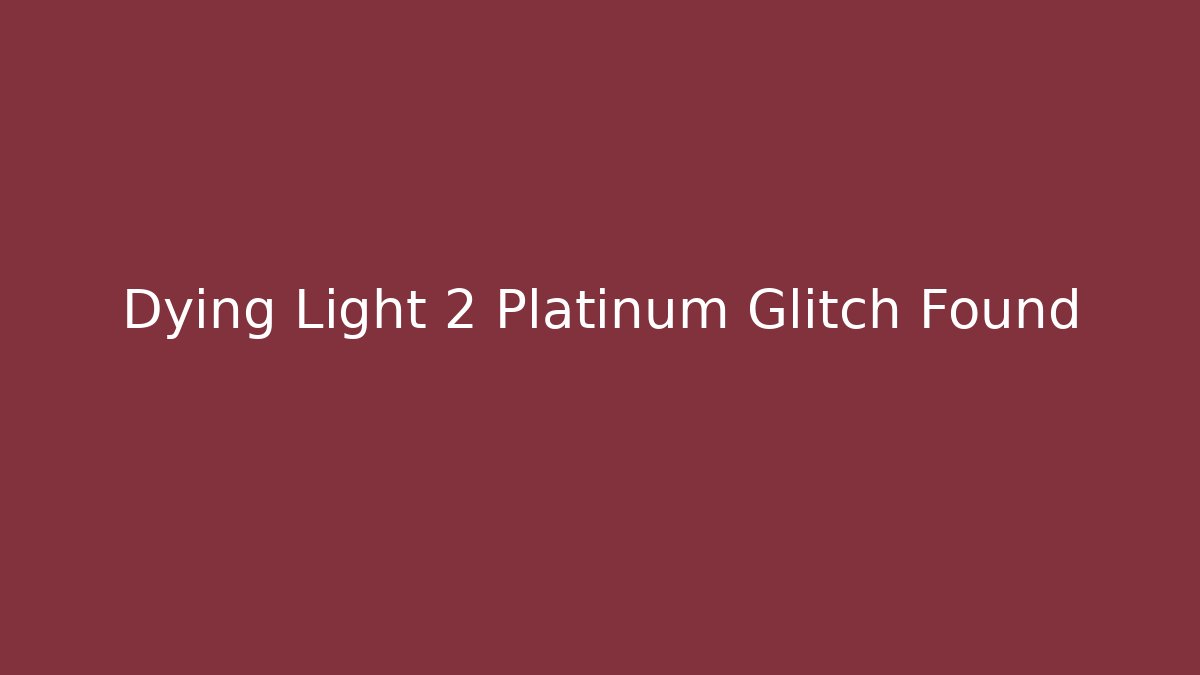 Dying Light 2 Platinum Glitch Found - Critter Realm
