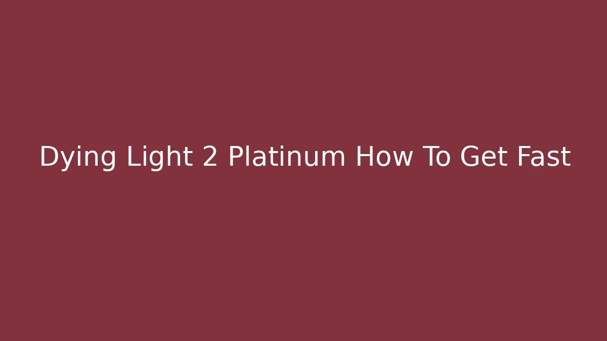 Dying Light 2 Platinum How To Get Fast - Critter Realm