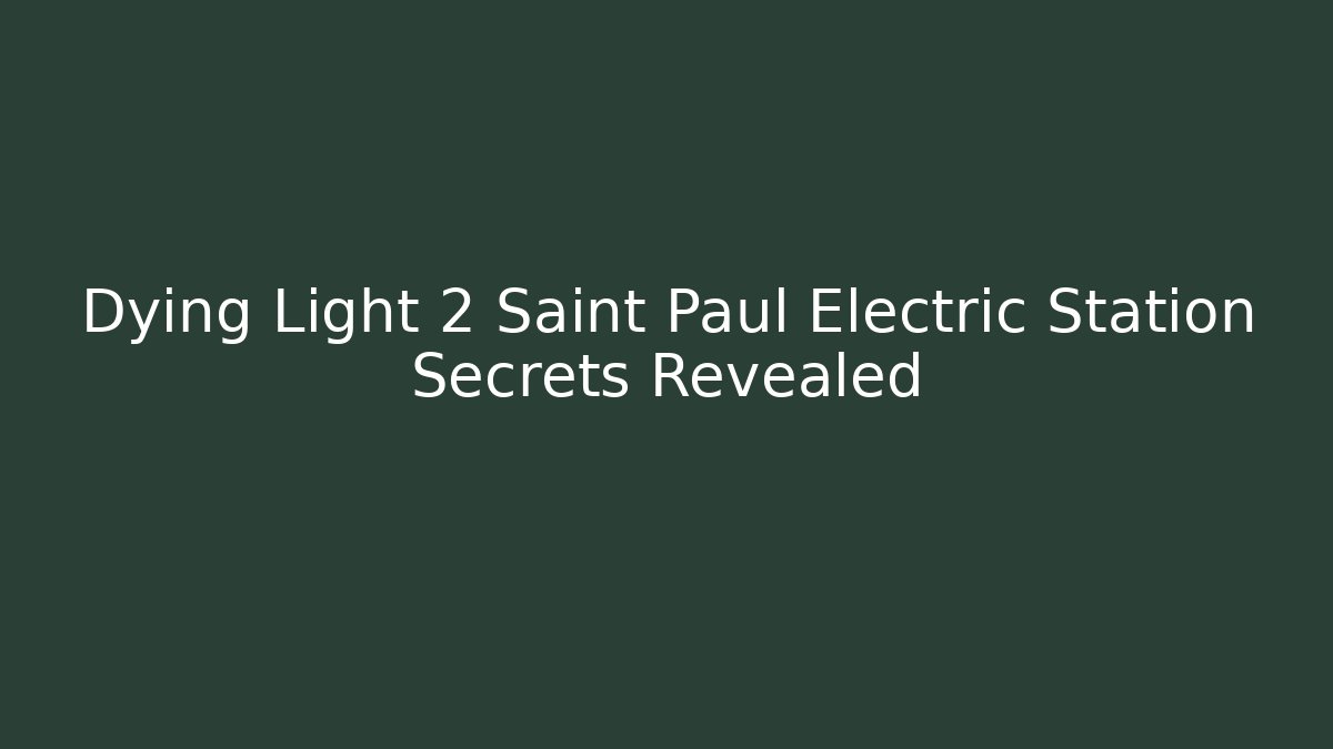 Dying Light 2 Saint Paul Electric Station Secrets Revealed - Critter Realm
