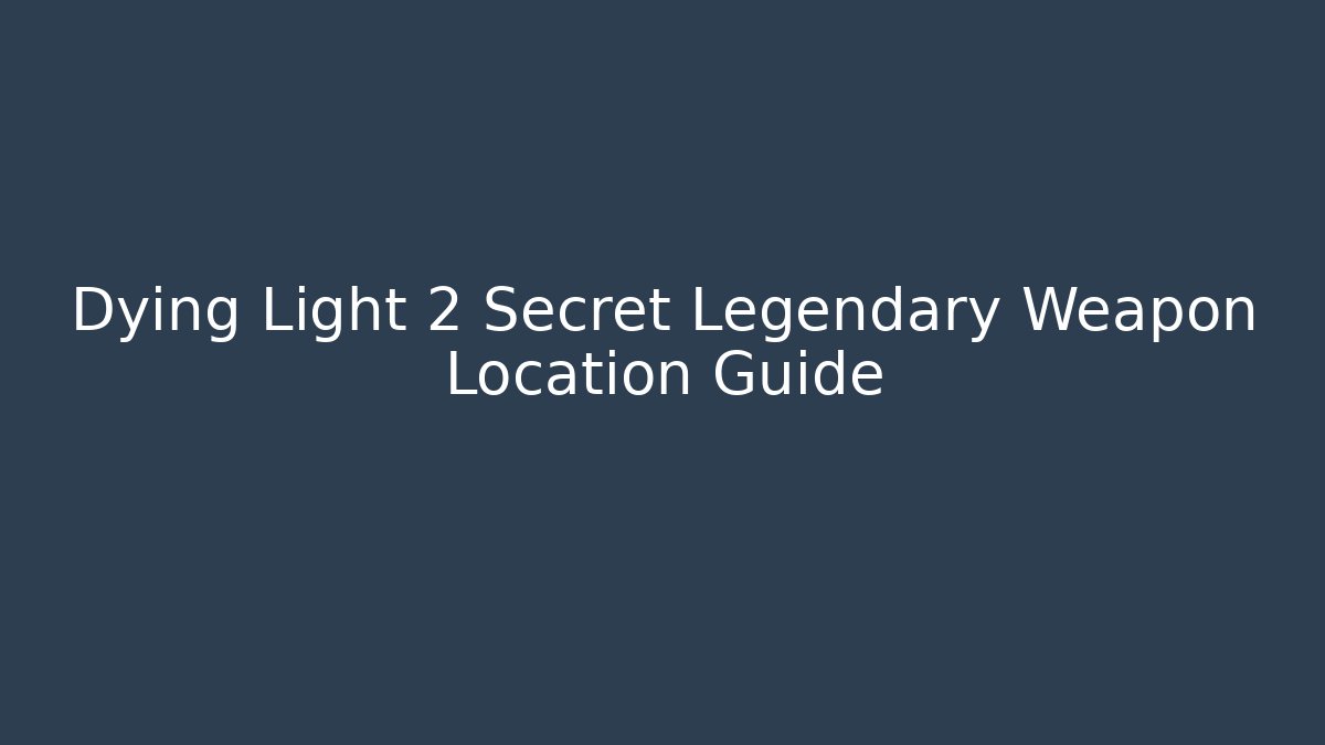 Dying Light 2 Secret Legendary Weapon Location Guide