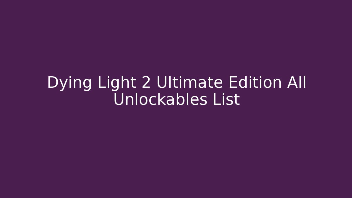 Dying Light 2 Ultimate Edition All Unlockables List - Critter Realm