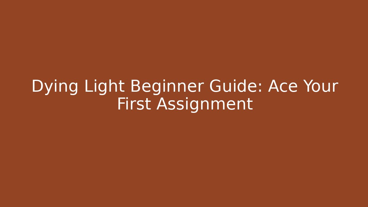 Dying Light Beginner Guide: Ace Your First Assignment