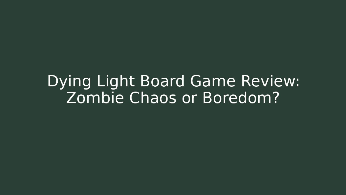 Dying Light Board Game Review: Zombie Chaos or Boredom? - Critter Realm