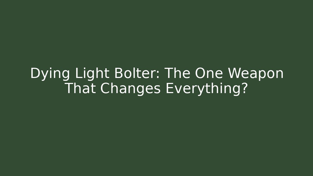 Dying Light Bolter: The One Weapon That Changes Everything?