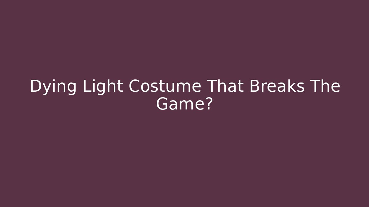 Dying Light Costume That Breaks The Game?