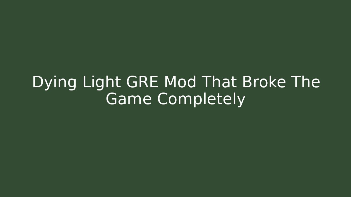 Dying Light GRE Mod That Broke The Game Completely - Critter Realm
