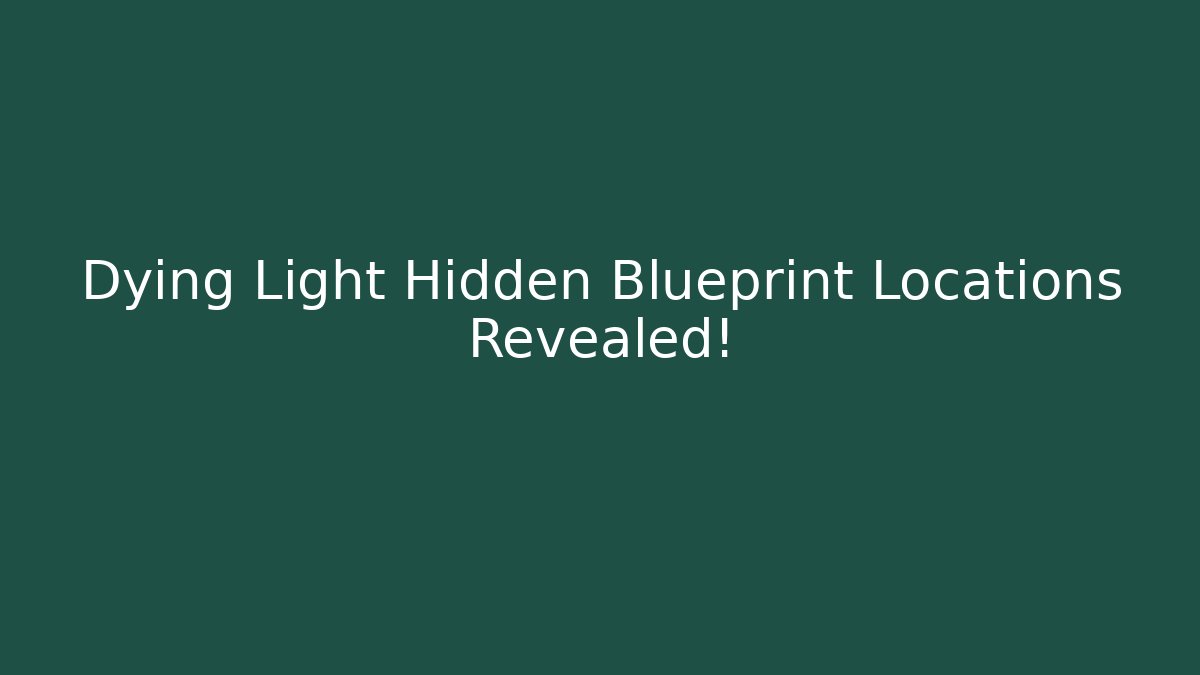 Dying Light Hidden Blueprint Locations Revealed!