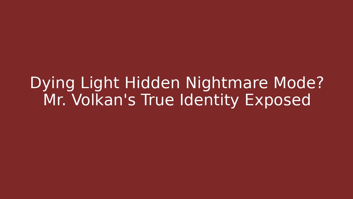 Dying Light Hidden Nightmare Mode? Mr. Volkan's True Identity Exposed