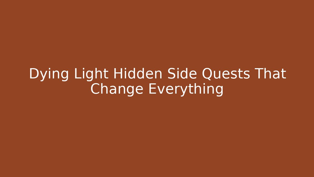 Dying Light Hidden Side Quests That Change Everything