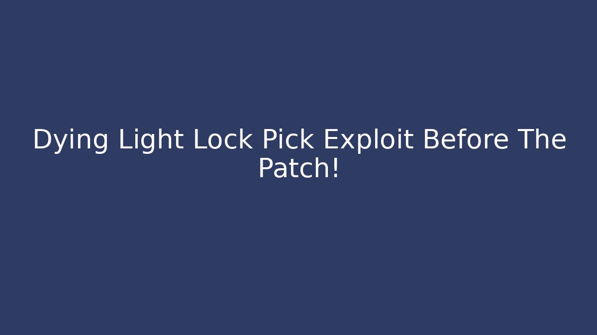 Dying Light Lock Pick Exploit Before The Patch!