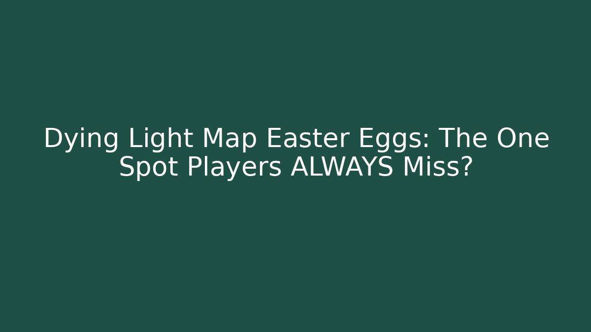 Dying Light Map Easter Eggs: The One Spot Players ALWAYS Miss?