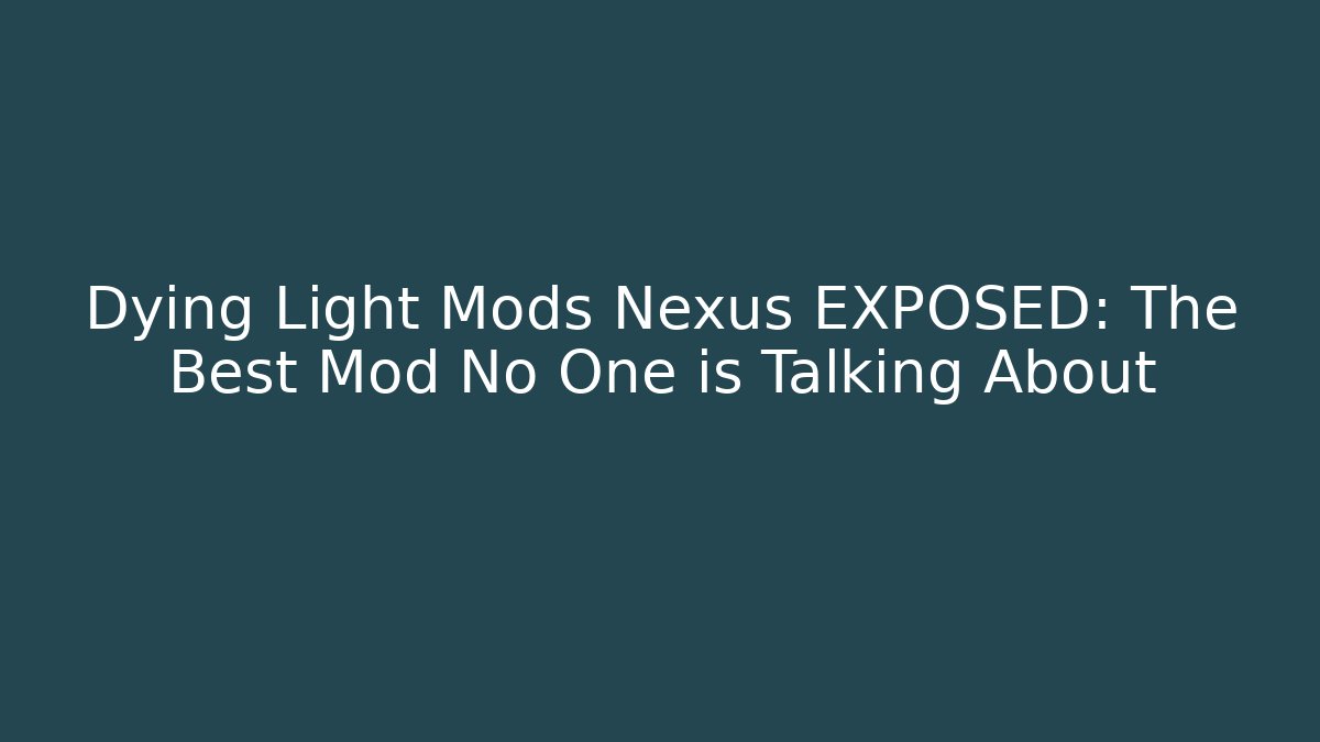 Dying Light Mods Nexus EXPOSED: The Best Mod No One is Talking About