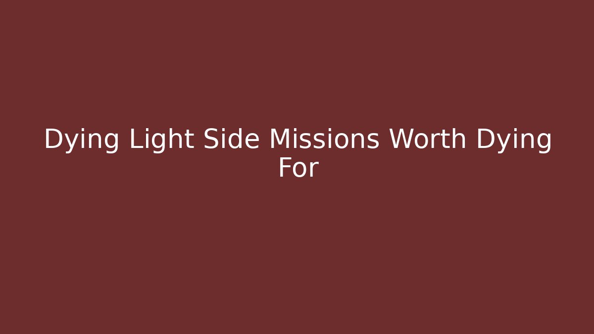 Dying Light Side Missions Worth Dying For