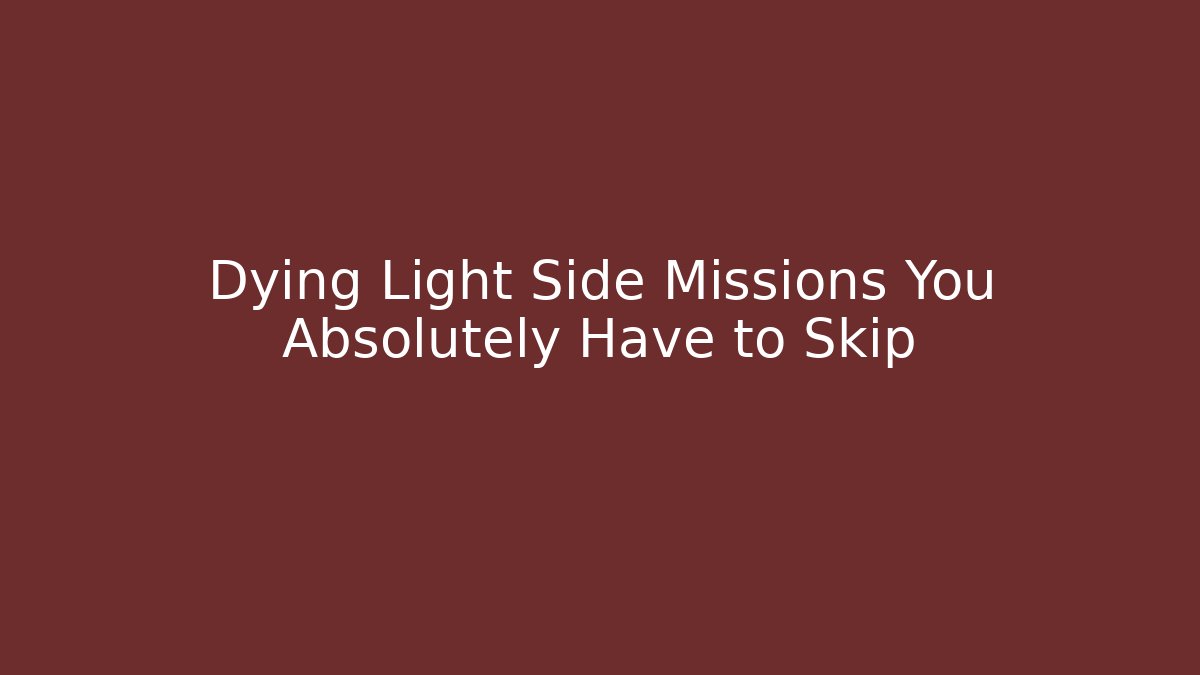 Dying Light Side Missions You Absolutely Have to Skip