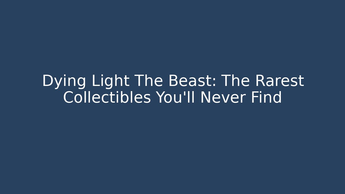 Dying Light The Beast: The Rarest Collectibles You'll Never Find