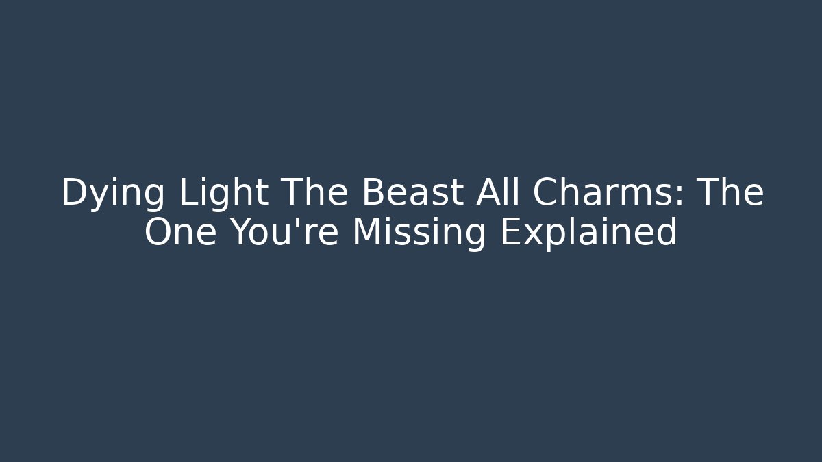 Dying Light The Beast All Charms: The One You're Missing Explained