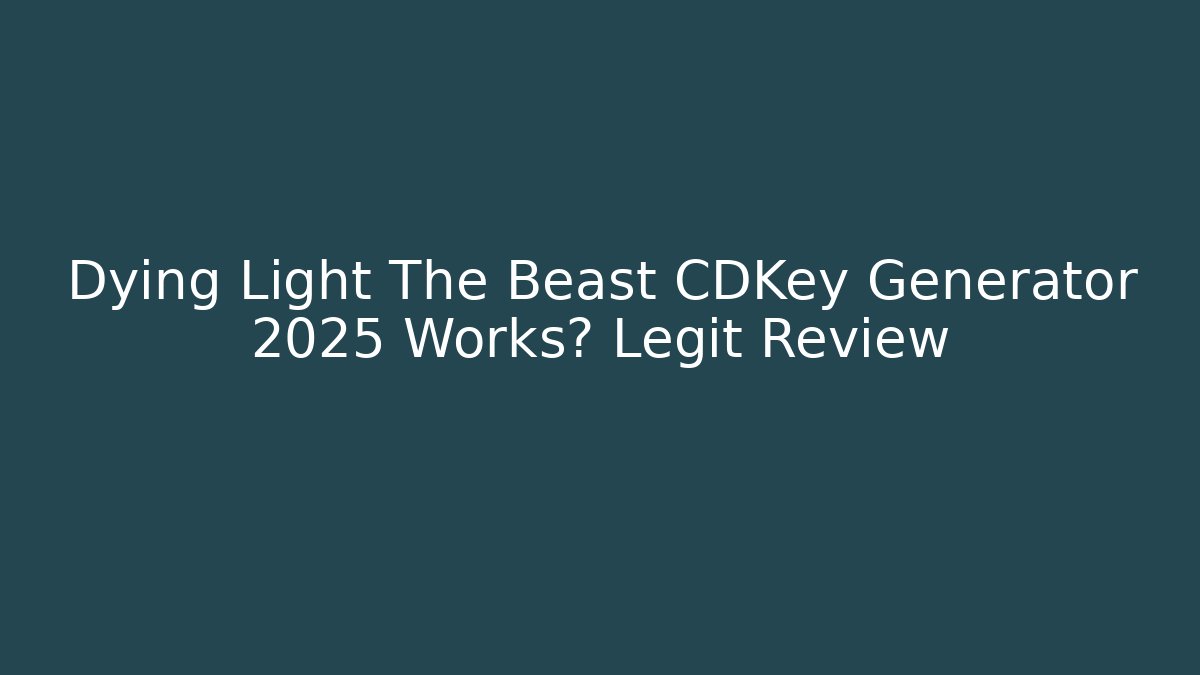 Dying Light The Beast CDKey Generator 2025 Works? Legit Review