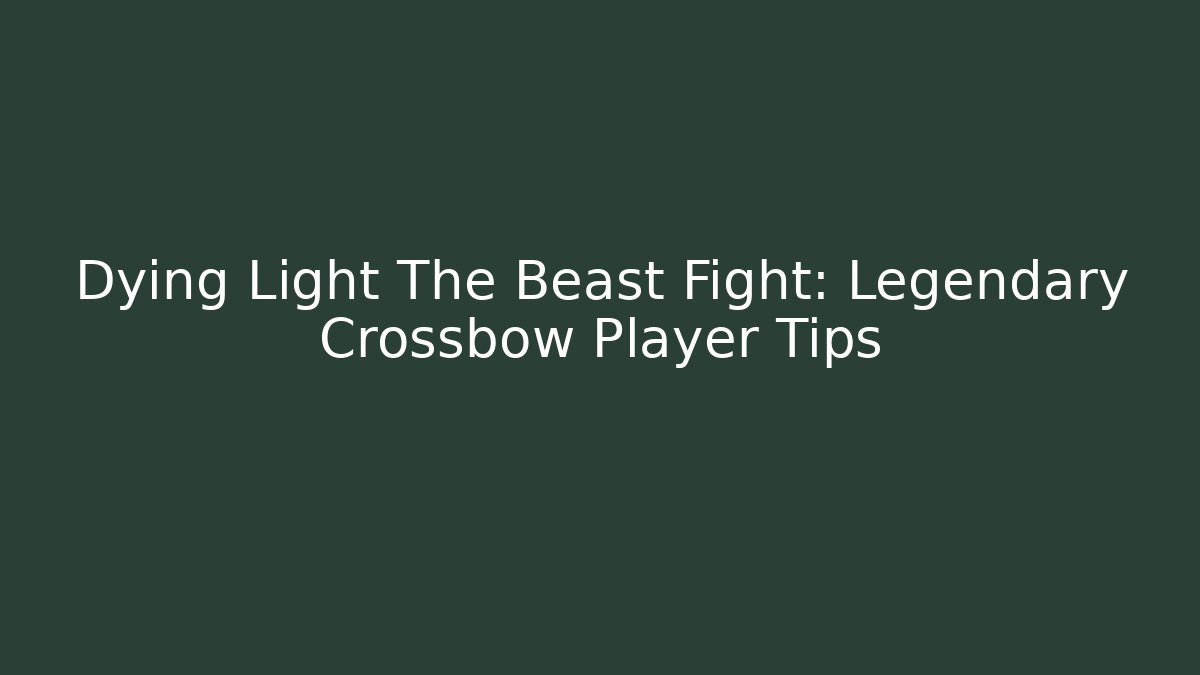 Dying Light The Beast Fight: Legendary Crossbow Player Tips