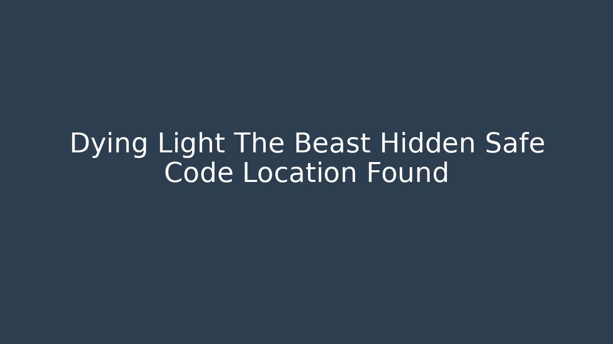 Dying Light The Beast Hidden Safe Code Location Found