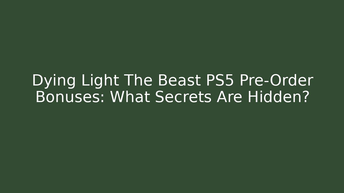 Dying Light The Beast PS5 Pre-Order Bonuses: What Secrets Are Hidden?