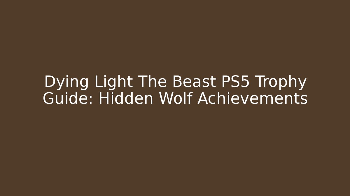 Dying Light The Beast PS5 Trophy Guide: Hidden Wolf Achievements