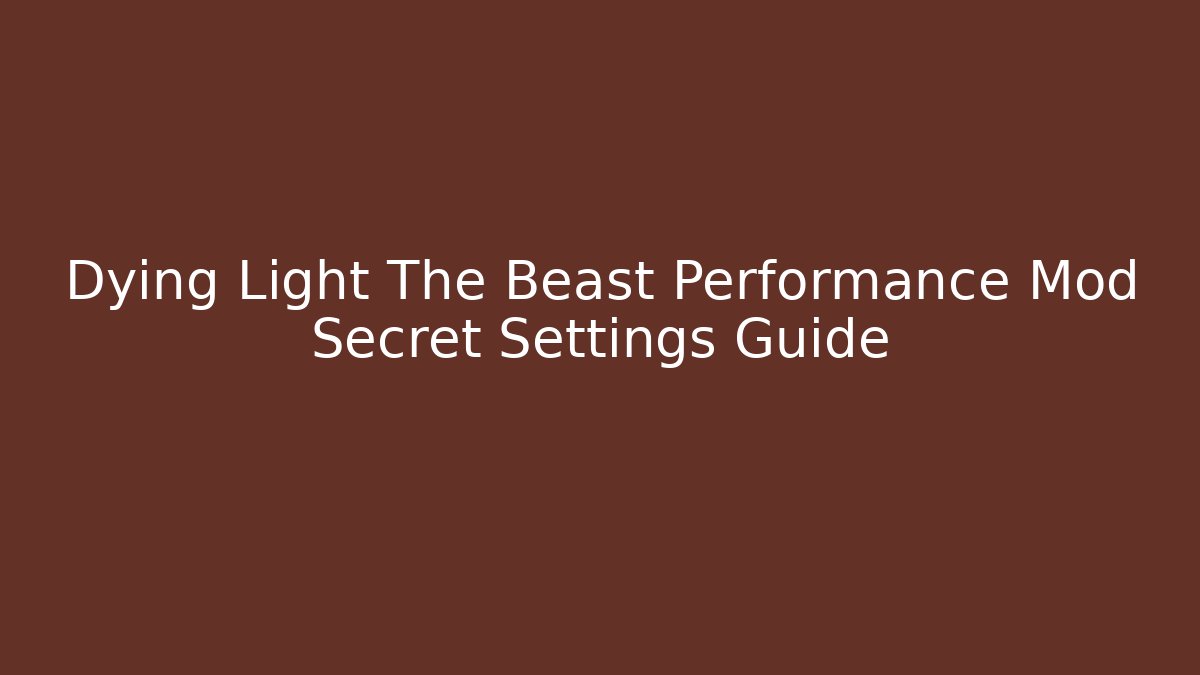 Dying Light The Beast Performance Mod Secret Settings Guide - Critter Realm