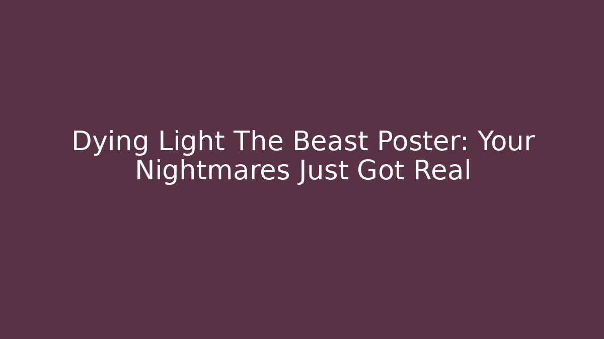 Dying Light The Beast Poster: Your Nightmares Just Got Real