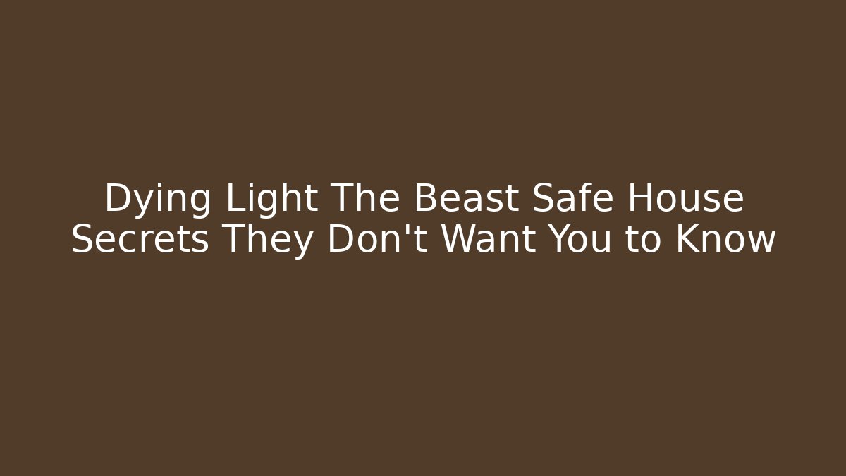 Dying Light The Beast Safe House Secrets They Don't Want You to Know