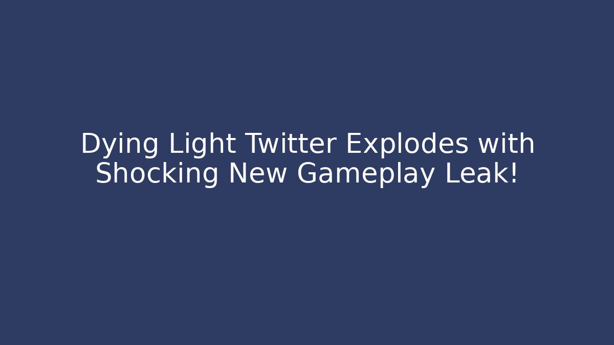 Dying Light Twitter Explodes with Shocking New Gameplay Leak! - Critter Realm