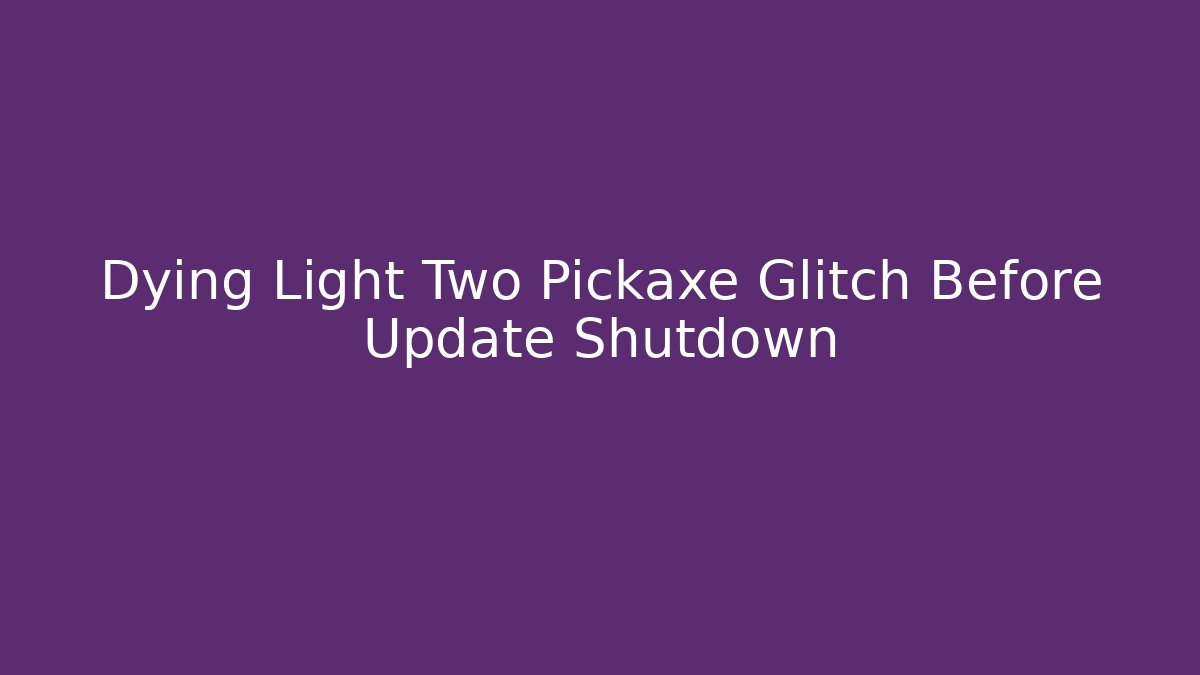 Dying Light Two Pickaxe Glitch Before Update Shutdown - Critter Realm