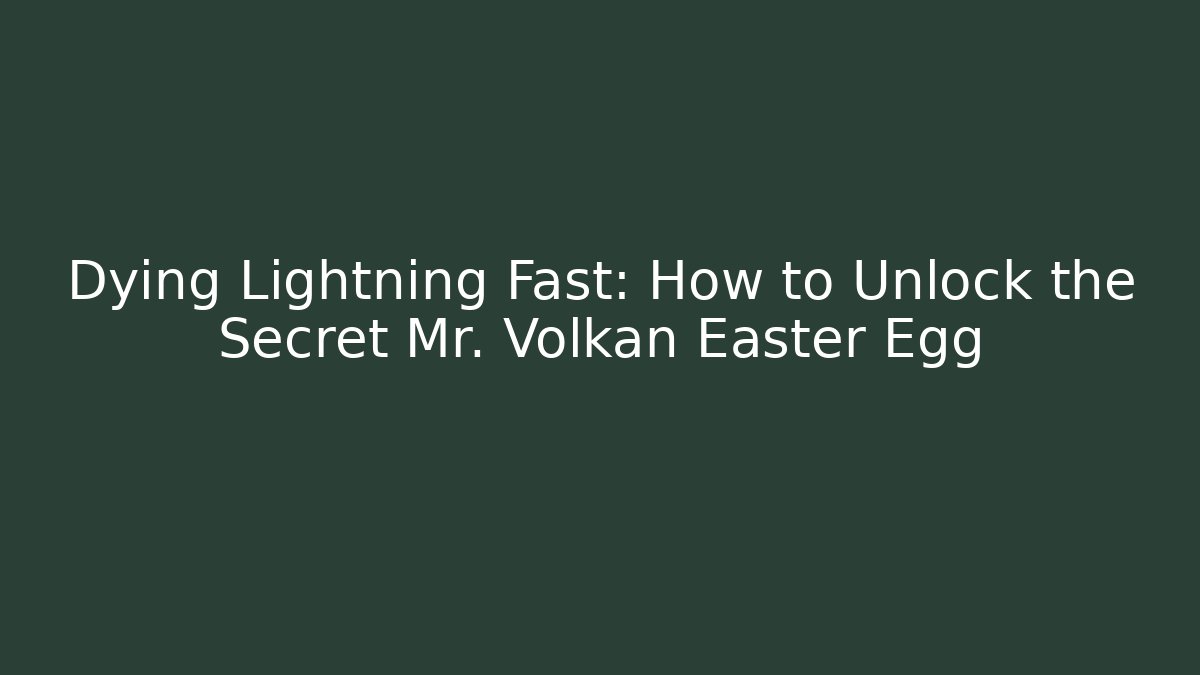 Dying Lightning Fast: How to Unlock the Secret Mr. Volkan Easter Egg