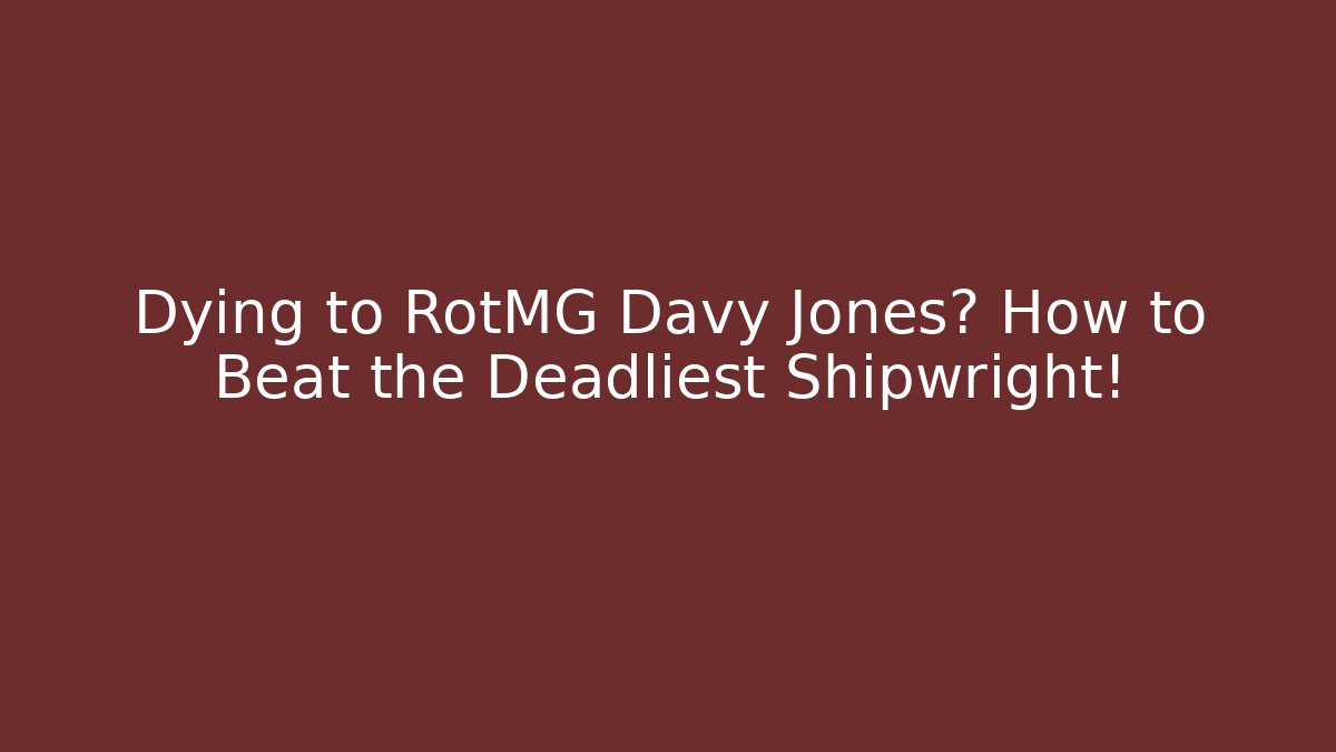 Dying to RotMG Davy Jones? How to Beat the Deadliest Shipwright!