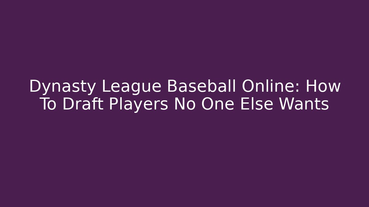 Dynasty League Baseball Online: How To Draft Players No One Else Wants