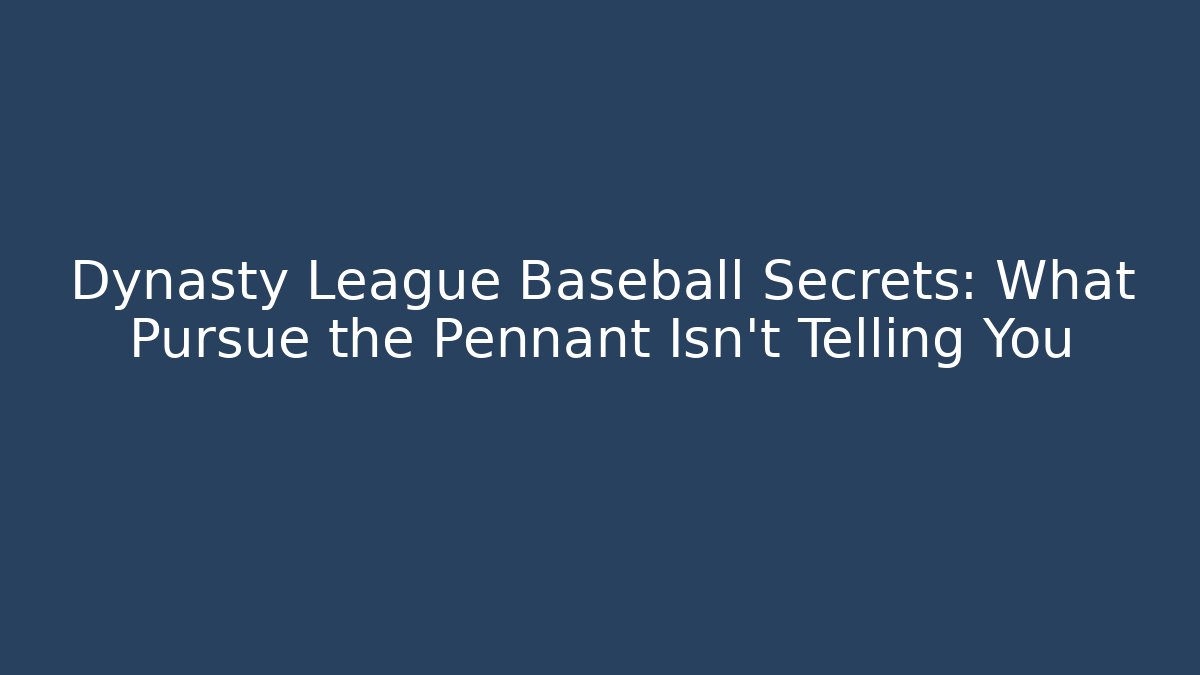 Dynasty League Baseball Secrets: What Pursue the Pennant Isn't Telling You