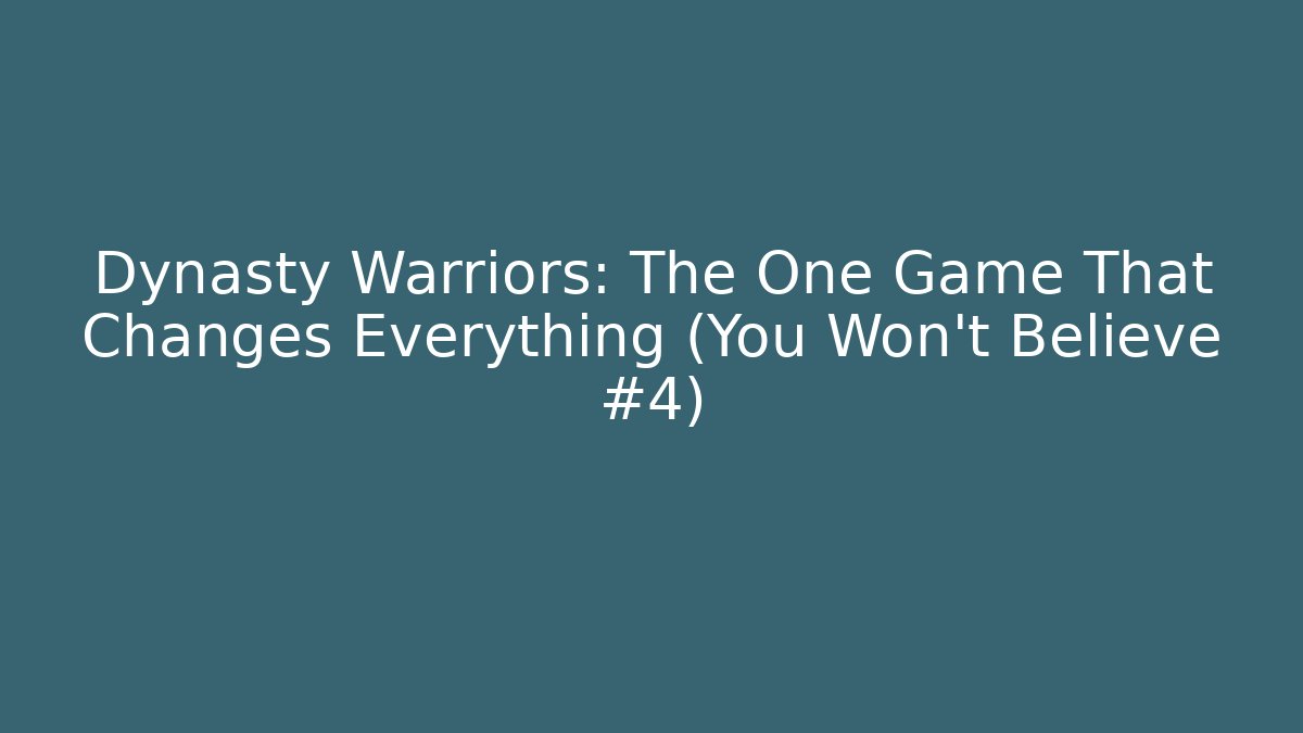 Dynasty Warriors: The One Game That Changes Everything (You Won't Believe #4)