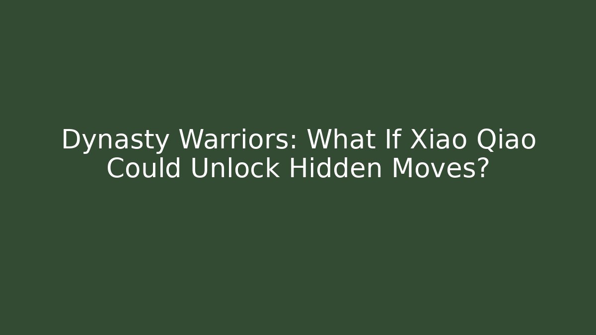 Dynasty Warriors: What If Xiao Qiao Could Unlock Hidden Moves?