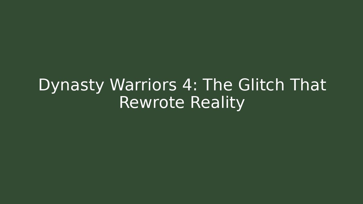 Dynasty Warriors 4: The Glitch That Rewrote Reality