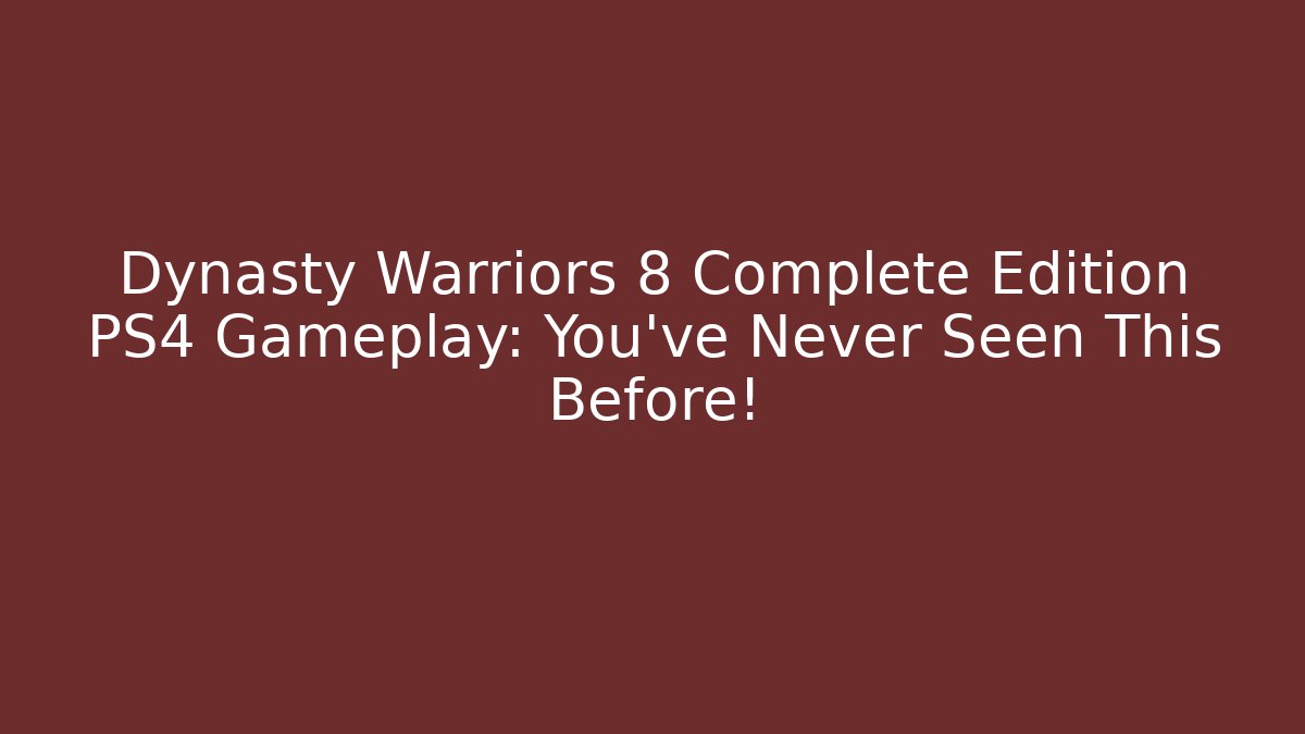 Dynasty Warriors 8 Complete Edition PS4 Gameplay: You’ve Never Seen This Before!