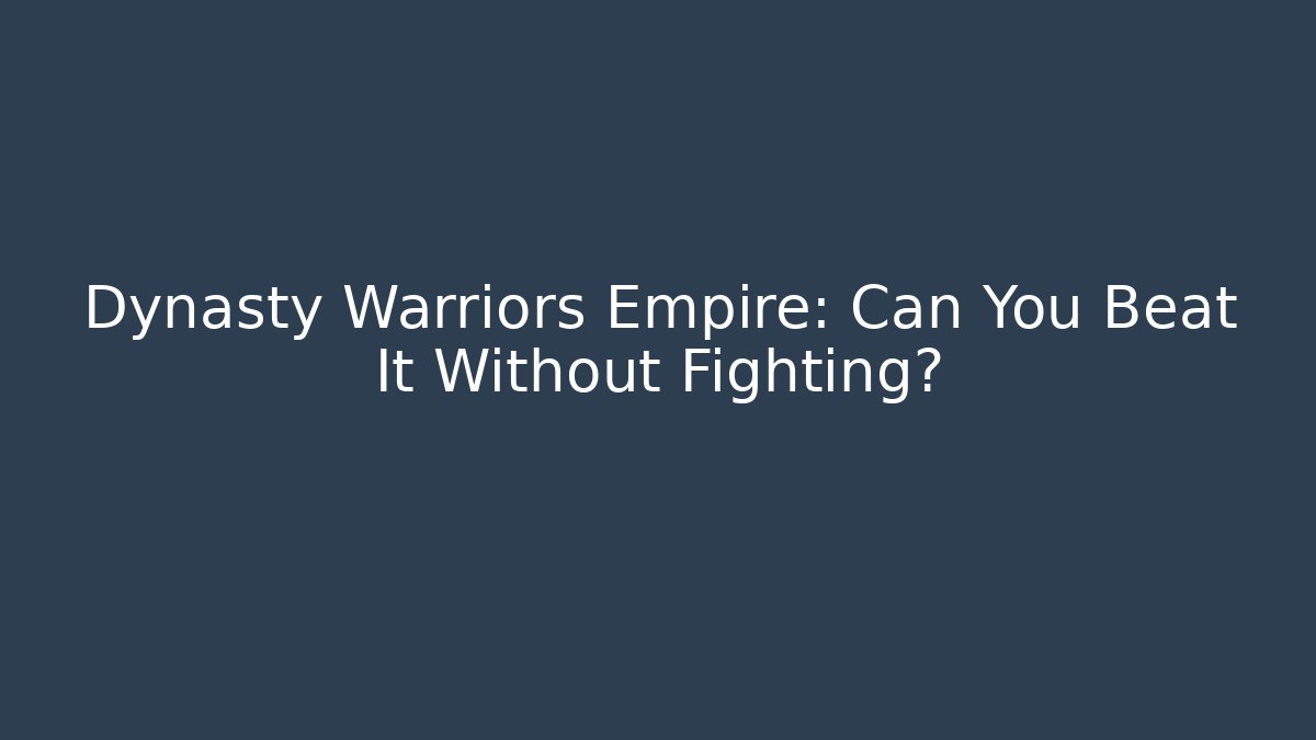 Dynasty Warriors Empire: Can You Beat It Without Fighting? - Critter Realm