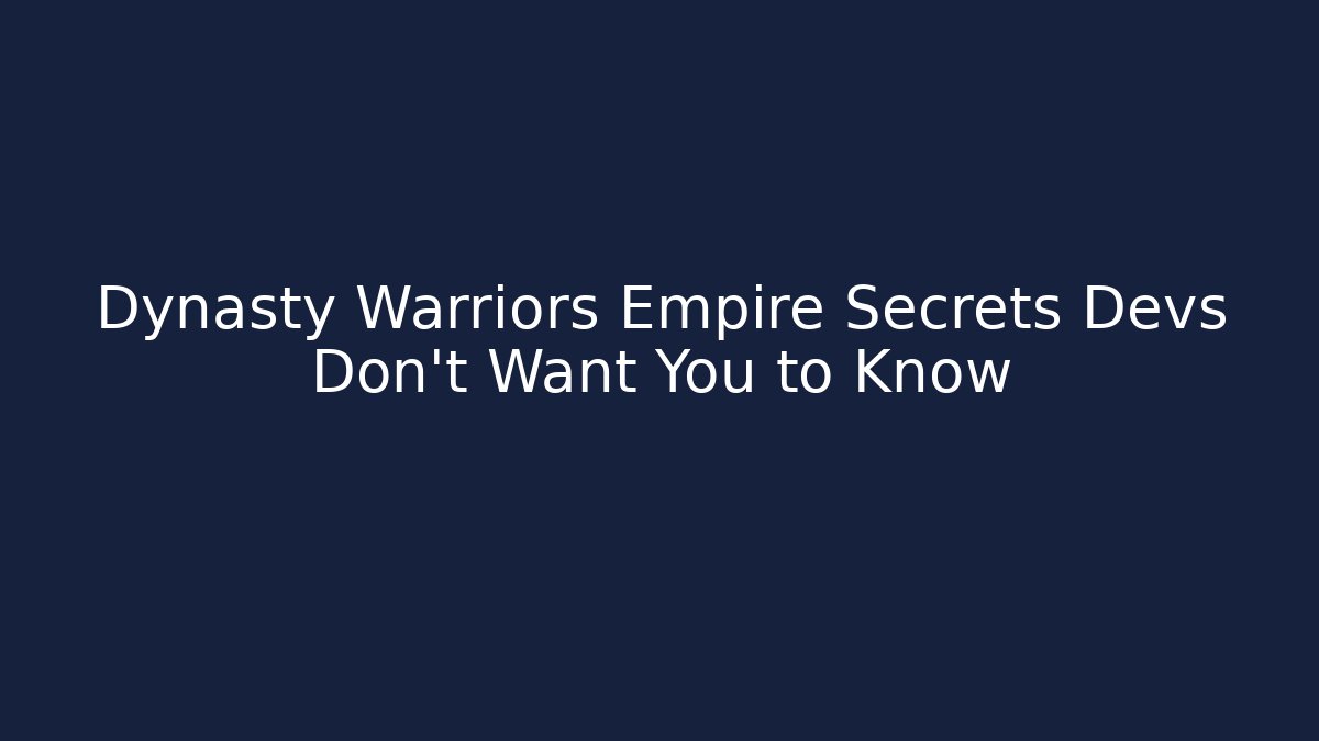 Dynasty Warriors Empire Secrets Devs Don't Want You to Know