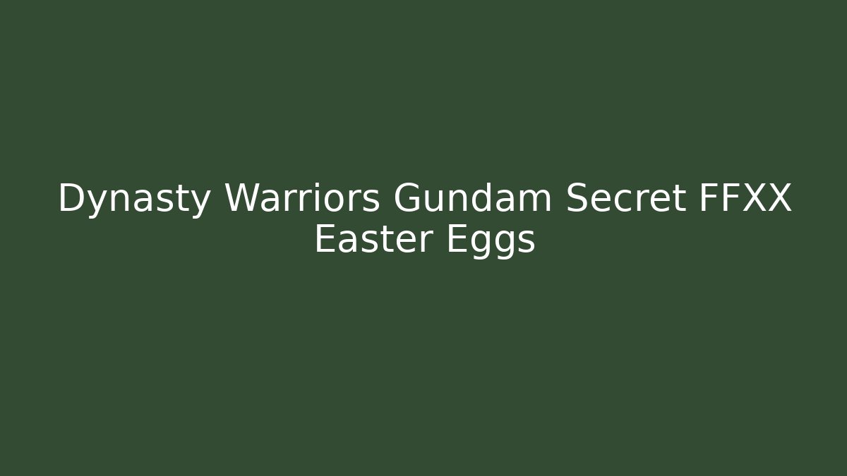 Dynasty Warriors Gundam Secret FFXX Easter Eggs - Critter Realm
