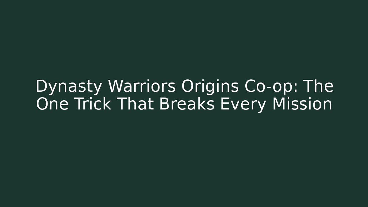 Dynasty Warriors Origins Co-op: The One Trick That Breaks Every Mission