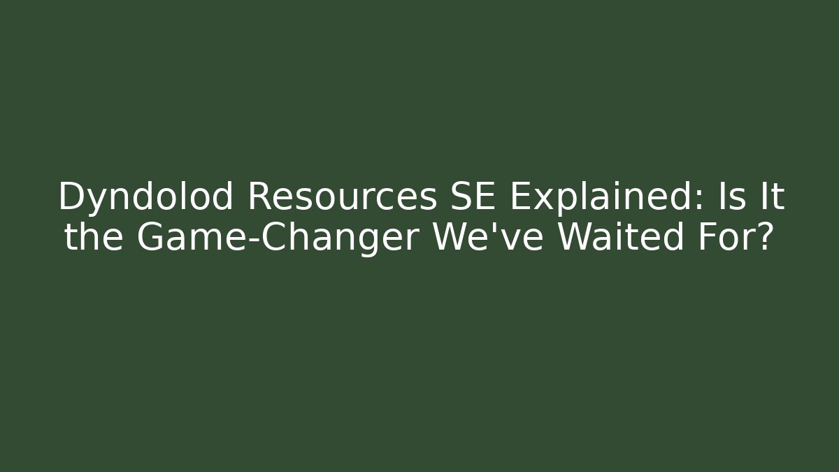 Dyndolod Resources SE Explained: Is It the Game-Changer We’ve Waited For?