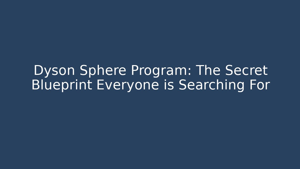 Dyson Sphere Program: The Secret Blueprint Everyone is Searching For