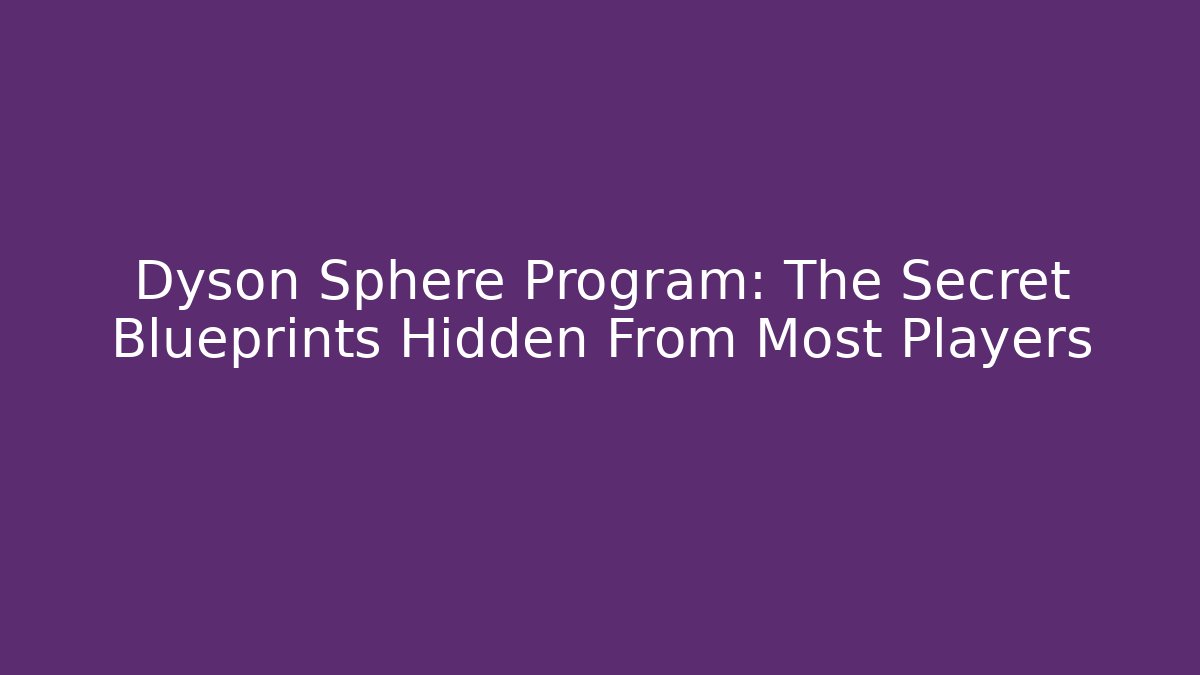 Dyson Sphere Program: The Secret Blueprints Hidden From Most Players