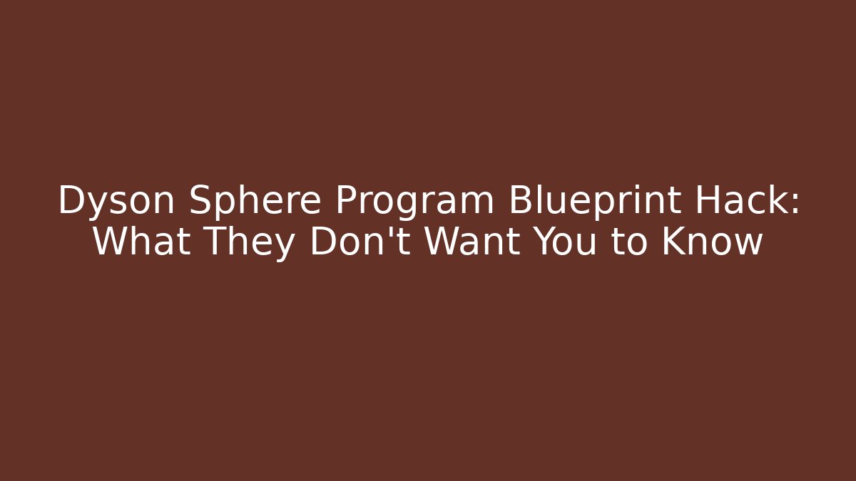 Dyson Sphere Program Blueprint Hack: What They Don't Want You to Know