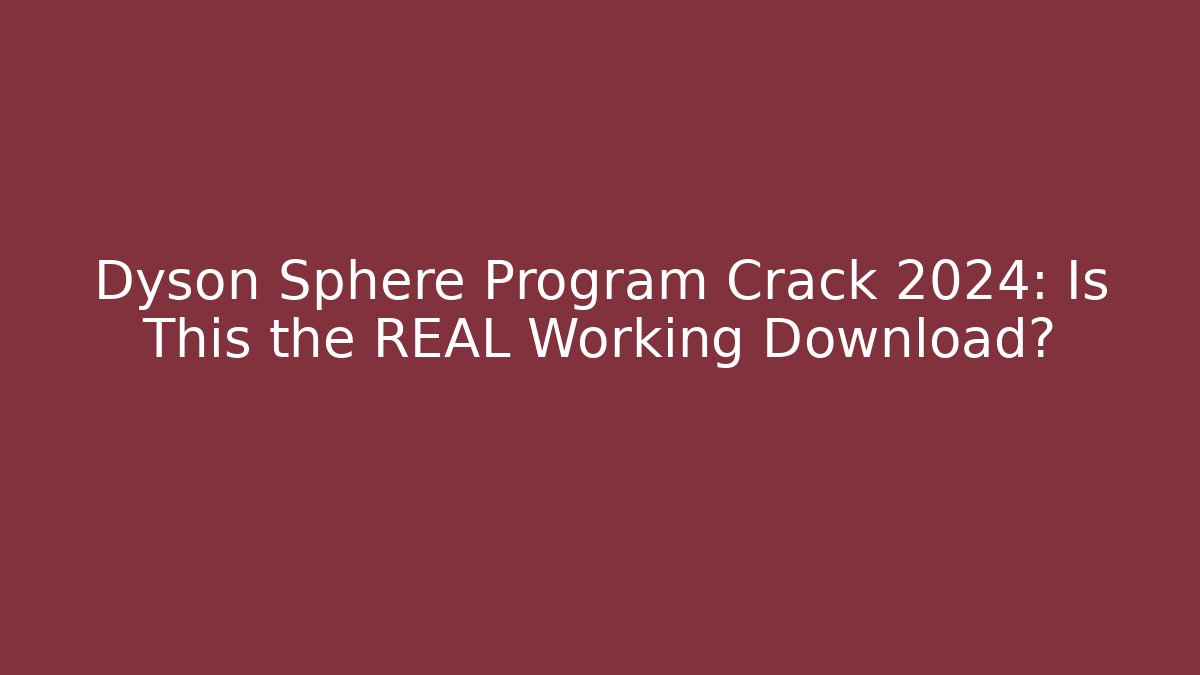 Dyson Sphere Program Crack 2024: Is This the REAL Working Download?