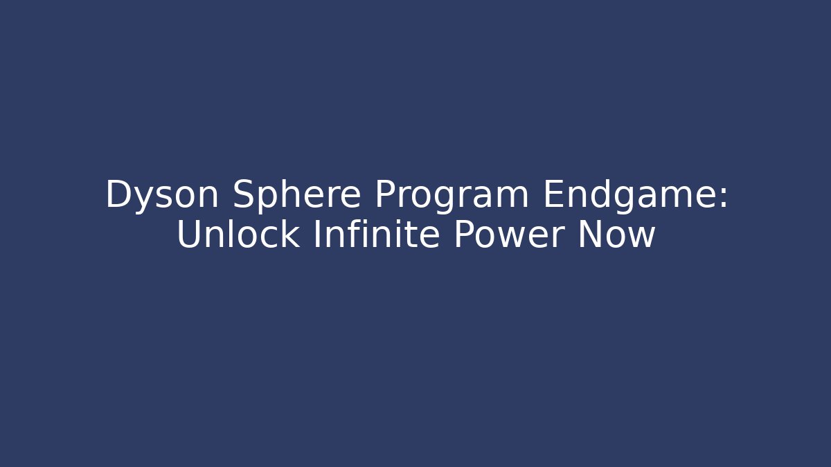 Dyson Sphere Program Endgame: Unlock Infinite Power Now - Critter Realm